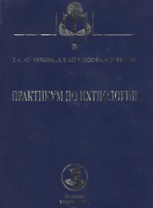 Практикум по ихтиологии: учебное пособие. 2 -е изд., испр. и доп.