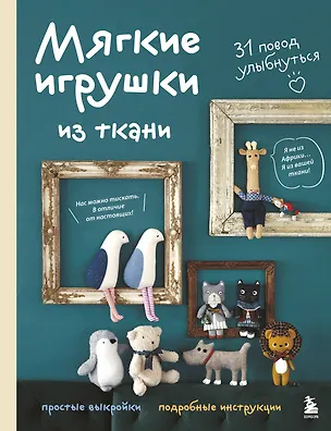 Книга Мягкие игрушки из ткани. 31 повод улыбнуться. Простые выкройки, подробные инструкции ()