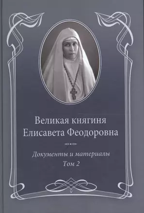 Великая княгиня Елисавета Феодоровна: В 2-х томах. Том 2. Документы и материалы. 1914-1918 — 2665826 — 1