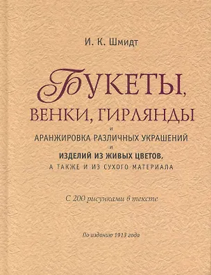 Книга Букеты, венки, гирлянды, и аранжировка различных украшений и изделий из живых цветов, а также и из сухого материала. (И.К. Шмидт)