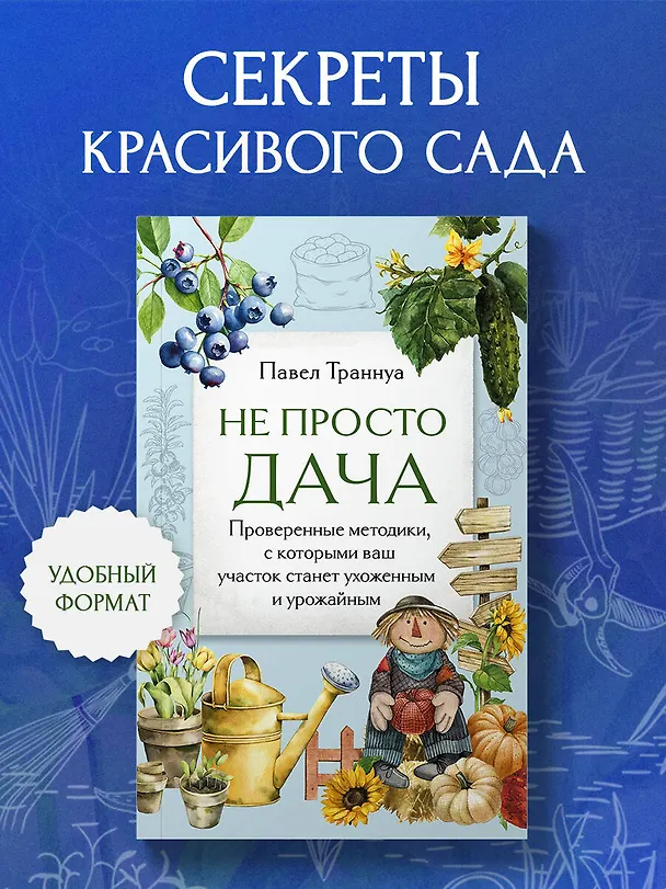 Книга Не просто дача. Проверенные методики, с которыми ваш участок станет ухоженным и урожайным (Павел Траннуа) — 5