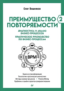 Преимущество повторяемости 2. Диагностика и анализ бизнес-процессов. Практическое руководство по бизнес-процессам