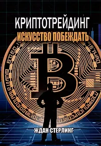 Криптотрейдинг: Искусство побеждать. Практическое руководство по покорению цифровых рынков