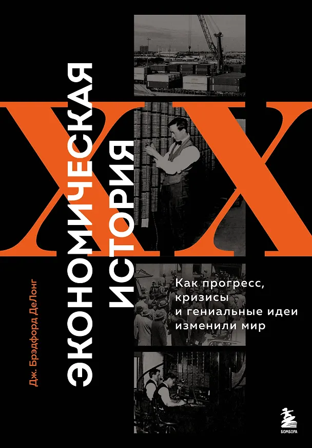 Книга Экономическая история XX века. Как прогресс, кризисы и гениальные идеи изменили мир (Джеймс Брэдфорд ДеЛонг) — 1