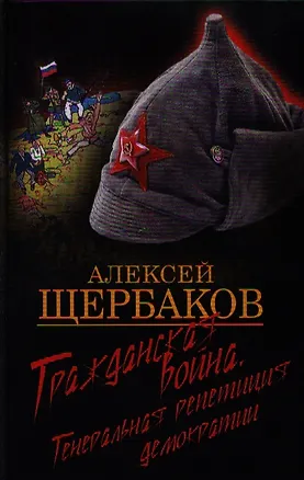 Книга Гражданская война. Генеральная репетиция демократии (Алексей Щербаков)
