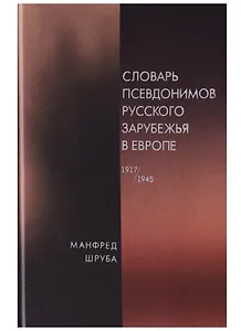 Словарь псевдонимов русского зарубежья в Европе (1917-1945)