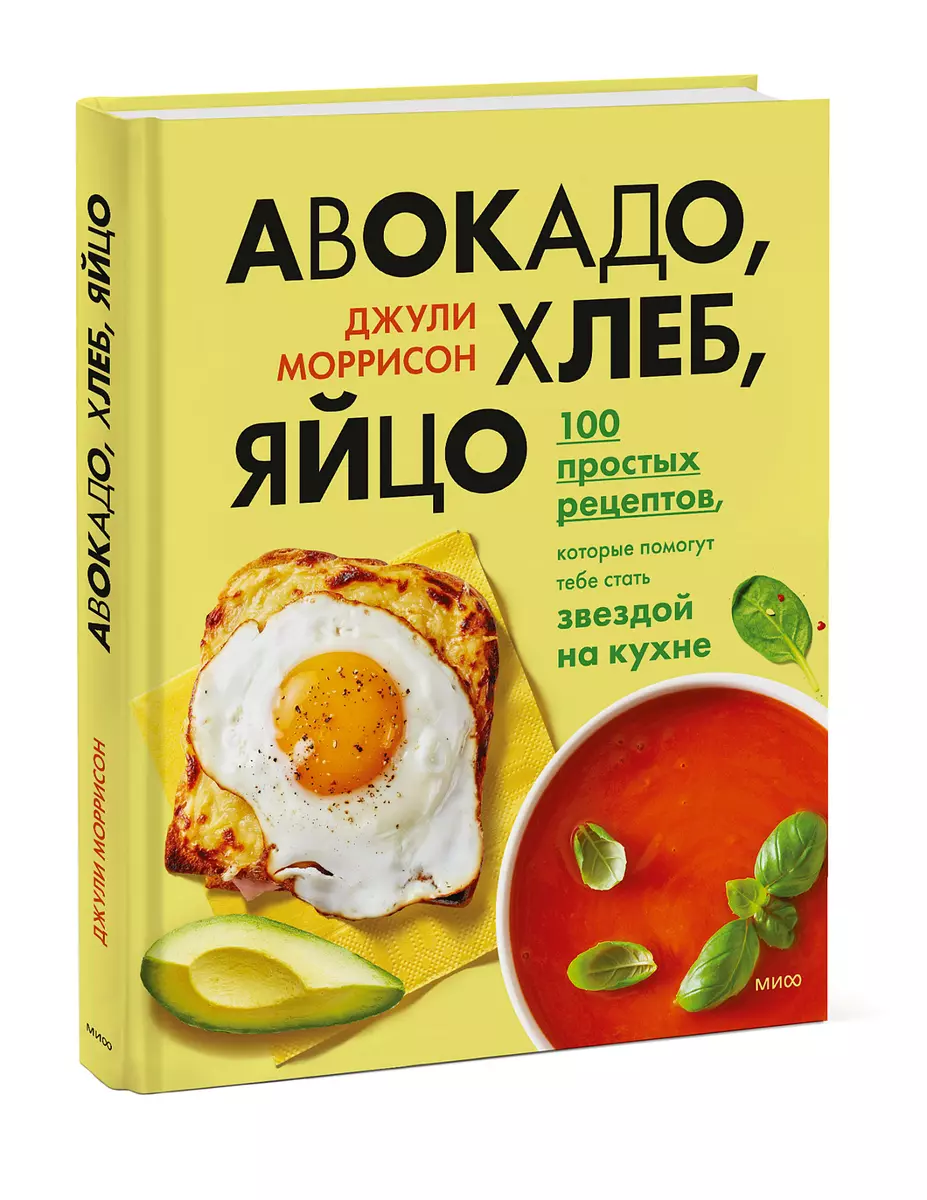 Авокадо, хлеб, яйцо. 100 простых рецептов, которые помогут тебе стать  звездой на кухне (Джули Моррисон) - купить книгу с доставкой в  интернет-магазине «Читай-город». ISBN: 978-5-00195-062-2