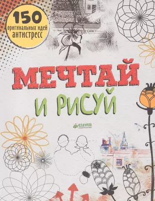 Мечтай и рисуй. 150 оригинальных идей антистресс — 2500850 — 1