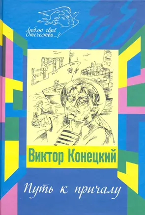 Путь к причалу: повести и рассказы разных лет / (Люблю свое Отечество). Конецкий В. (Инфра-М) — 2247558 — 1