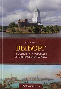 Выборг. Прошлое и настоящее средневекового города. Путеводитель
