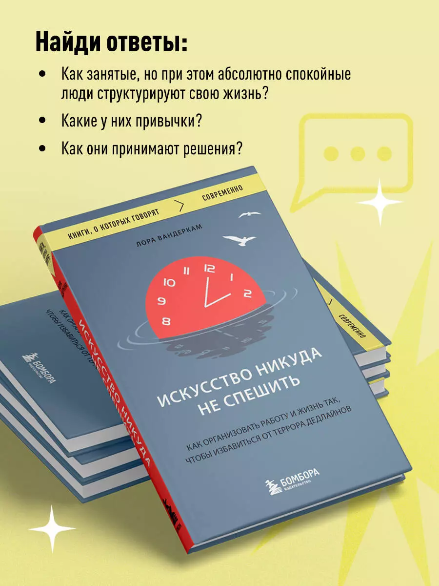 Искусство никуда не спешить. Как организовать работу и жизнь так, чтобы  избавиться от террора дедлайнов (Лора Вандеркам) - купить книгу с доставкой  в интернет-магазине «Читай-город». ISBN: 978-5-04-186875-8