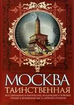 Москва таинственная.Все сакральные и магические, колдовские и роковые,гиблые и волшебные места древней столицы — 2198183 — 1