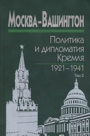 Москва-Вашингтон. Политика и дипломатия Кремля 1921-1941. Сборник документов в трех томах. Том 3. 1933-1941 — 2573577 — 1