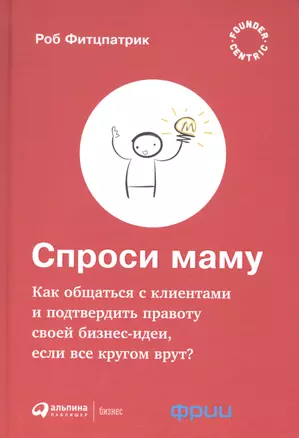 Спроси маму: Как общаться с клиентами и подтвердить правоту своей бизнес-идеи, если все кругом врут? — 2590365 — 1