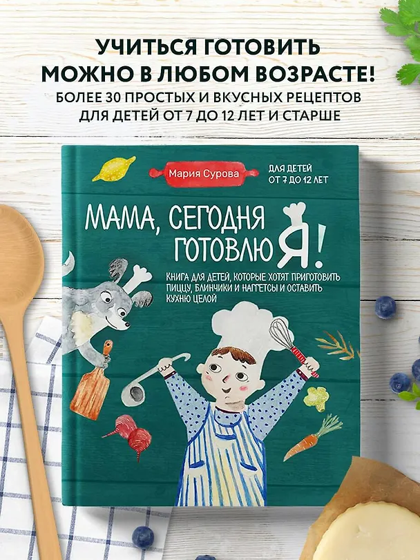 Книга Мама, сегодня готовлю я! Книга для детей, которые хотят приготовить пиццу, блинчики и наггетсы и оставить кухню целой. (Мария Сурова) — 7
