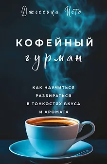 Кофейный гурман. Как научиться разбираться в тонкостях вкуса и аромата