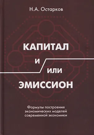 Книга Капитал и/или Эмиссион. Формулы построения экономических моделей современной экономики (Николай Остарков)