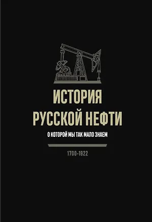 Книга История русской нефти, о которой мы так мало знаем, 1700-1922 ()