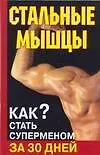 Стальные мышцы. Как стать суперменом за 30 дней