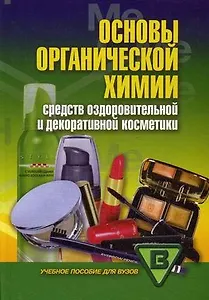 Основы органической химии средств оздоровительной и декоративной косметики: учебное пособие для вузов