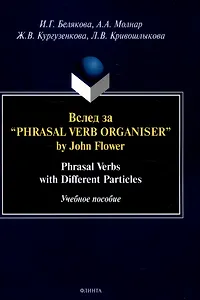 Вслед за “Phrasal Verb Organiser” by John Flower: Phrasal Verbs with Different Particles : учеб. пособие