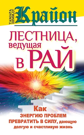 Книга Крайон. Лестница, ведущая в Рай. Как энергию проблем превратить в силу, дающую долгую и счастливую жизнь (Тамара Шмидт)