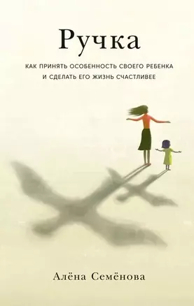 Ручка: Как принять особенность своего ребенка и сделать его жизнь счастливее — 2943182 — 1