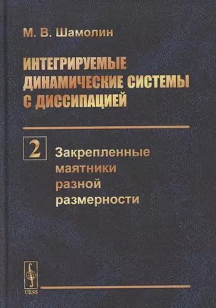 Интегрируемые динамические системы с диссипацией. Том 2. Закрепленные маятники разной размерности — 2886303 — 1