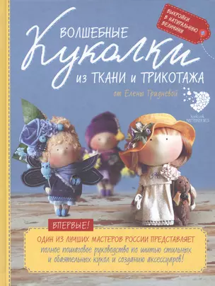 Волшебные куколки из ткани и трикотажа от Елены Гридневой. Полное пошаговое руководство по шитью кукол и созданию аксессуаров — 2580930 — 1