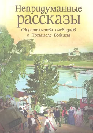 Непридуманные рассказы / Свидетельства очевидцев о Промысле Божием — 2340854 — 1