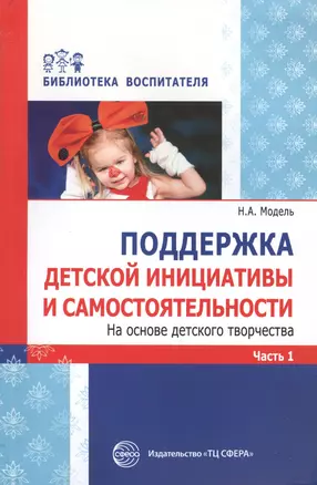 Поддержка детской инициативы и самостоятельности. На основе детского творчества. Часть 1 — 2555283 — 1