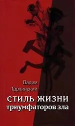 Книга Стиль жизни триумфаторов зла. Том 2. Жизнь в плену мнимого призвания (Вадим Тарлинский) — 1