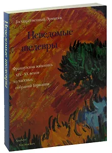 Неведомые шедевры. Французская живопись XIX - XX веков из частных собраний Германии