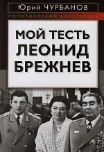 Мой тесть Леонид Брежнев