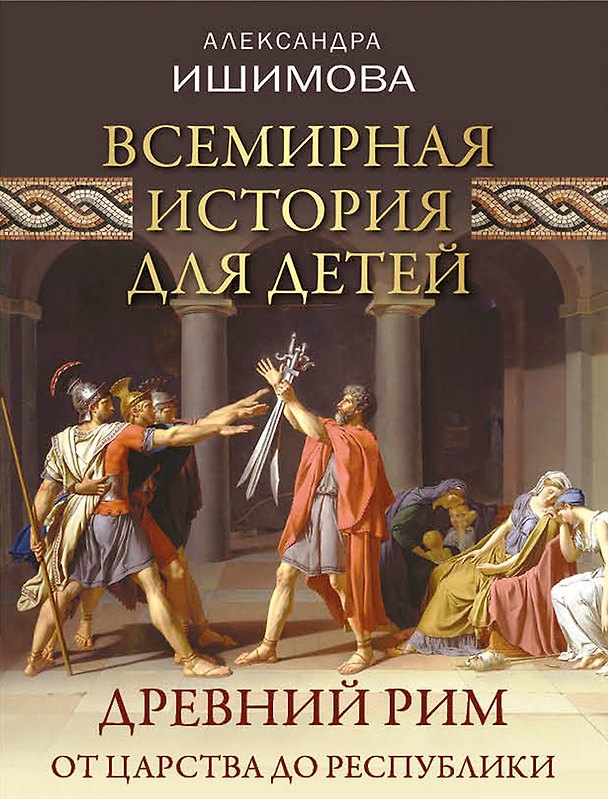 Книга Всемирная история для детей. Древний Рим. От царства до республики (Александра Ишимова) — 1