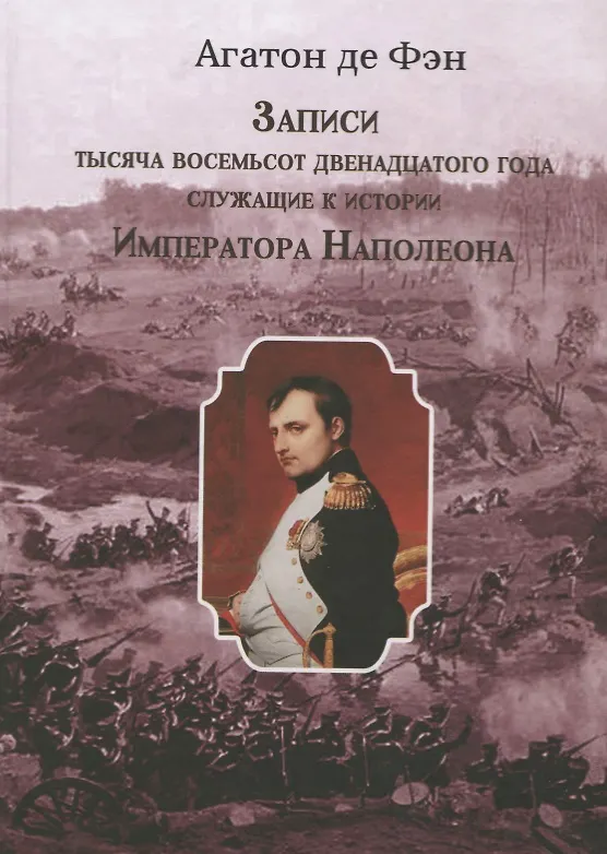 Книга Записи тысяча восемьсот двенадцатого года, служащие к истории Императора Наполеона. Сочинение Барона Фэна, состоявшего при нем секретарем-архивистом () — 1