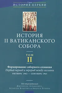 История II Ватиканского собора. Том II. Формирование соборного сознания. Первый период и перерыв между сессиями октябрь 1962 - сентябрь 1963