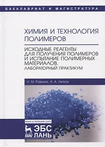 Химия и технология полимеров. Исходные реагенты для получения полимеров и испытание полимерных материалов. Лабораторный практикум. Учебное пособие