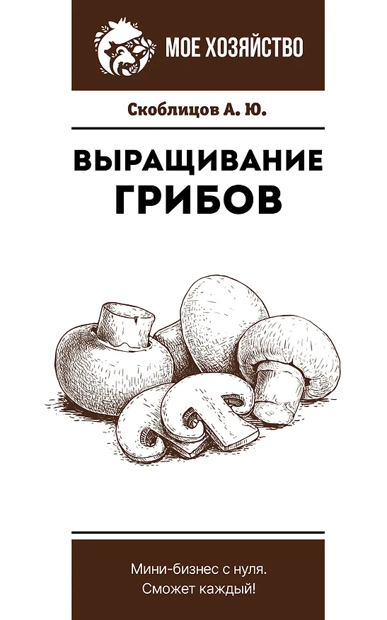 Книга Выращивание грибов. Мини-бизнес с нуля (Алексей Скоблцов) — 1