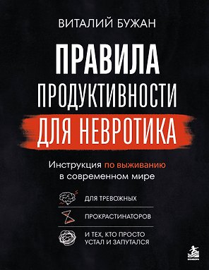 Правила продуктивности для невротика. Инструкция по выживанию в современном мире для тревожных, прокрастинаторов и тех, кто просто устал и запутался