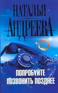 Книга Попробуйте позвонить позднее... (Наталья Андреева)