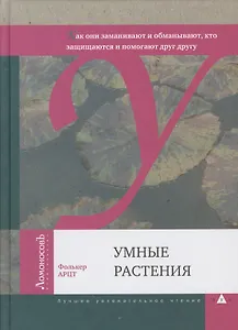 Умные растения. Как они приманивают и обманывают, предупреждают собратьев, защищаются и зовут на помощь, когда оказываются в опасности