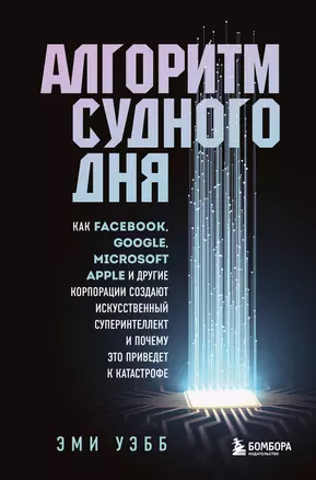 Алгоритм судного дня. Как Facebook, Google, Microsoft, Apple и другие корпорации создают искусственный суперинтеллект и почему это приведет к катастрофе — 2906208 — 1