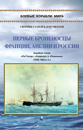 Книга Первые броненосцы Франции, Англии и России. Корабли типов "Ла Глуар", "Уорриор" и "Первенец" (1858-1880-е гг.) ()