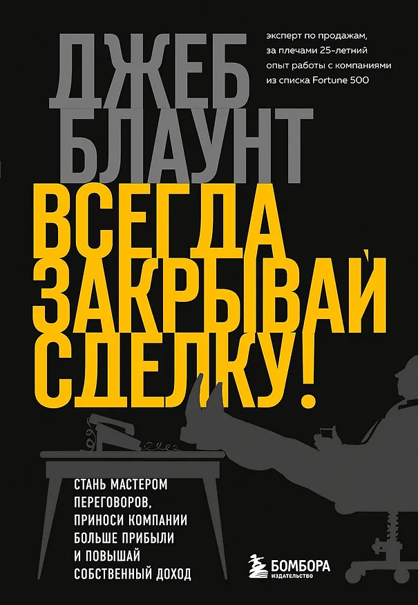 Книга Всегда закрывай сделку! Стань мастером переговоров, приноси компании больше прибыли и повышай собственный доход (Джеб Блаунт) — 1