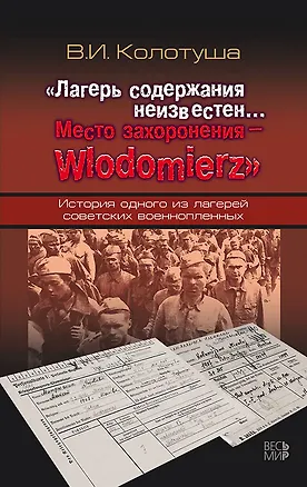 Книга «Лагерь содержания неизвестен… Место захоронения – Wlodomierz». История одного из лагерей советских военнопленных ()
