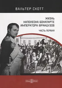Жизнь Наполеона Бонапарте, императора французов. Часть 1