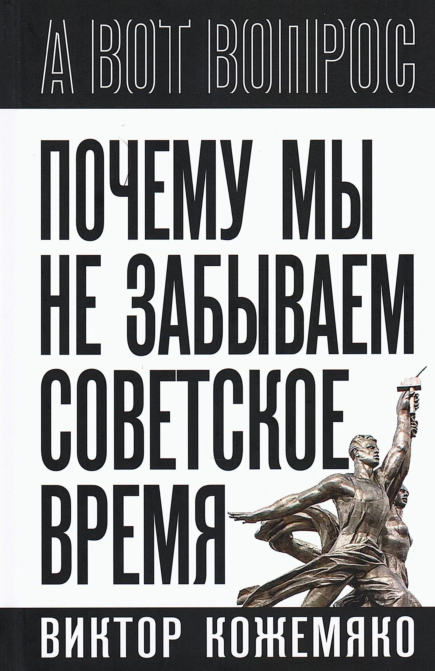 Кожемяко Виктор Стефанович: Почему мы не забываем советское время? Правда истории против мифов