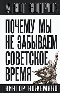 Почему мы не забываем советское время? Правда истории против мифов