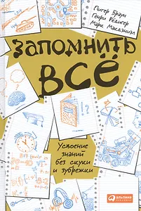 Запомнить все: Усвоение знаний без скуки и зубрежки